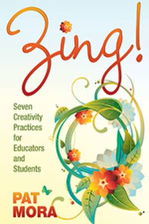 Zing! Seven Creativity Practices for Educators and Students de Pat Mora