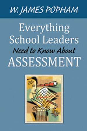 Everything School Leaders Need to Know About Assessment de W. James Popham