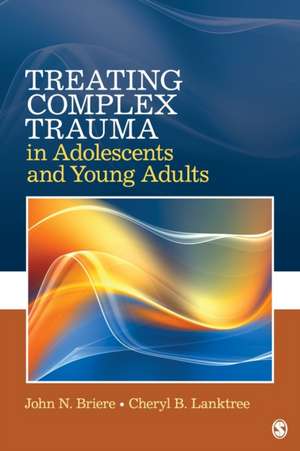 Treating Complex Trauma in Adolescents and Young Adults de John N. Briere