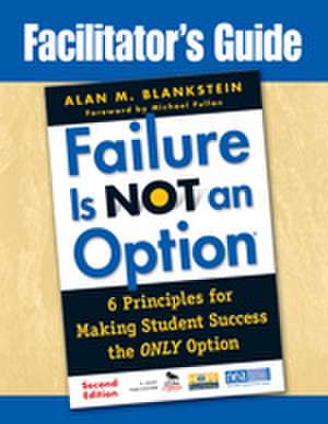 Facilitator's Guide to Failure Is Not an Option®: 6 Principles for Making Student Success the ONLY Option de Alan M. Blankstein