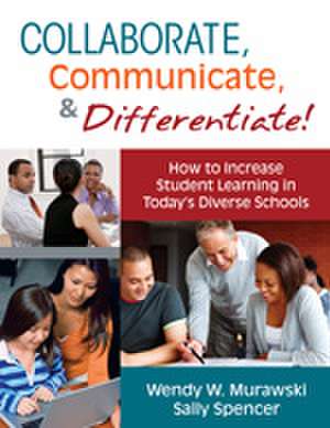 Collaborate, Communicate, and Differentiate!: How to Increase Student Learning in Today’s Diverse Schools de Wendy Murawski