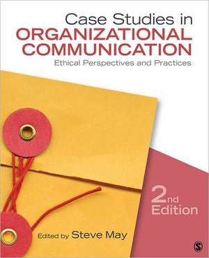 Case Studies in Organizational Communication: Ethical Perspectives and Practices de Steve May