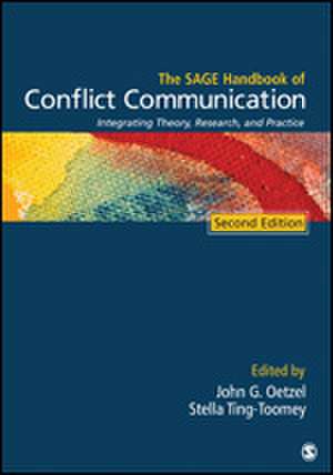 The SAGE Handbook of Conflict Communication: Integrating Theory, Research, and Practice de John G. Oetzel