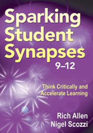 Sparking Student Synapses, Grades 9–12: Think Critically and Accelerate Learning de Rich Allen