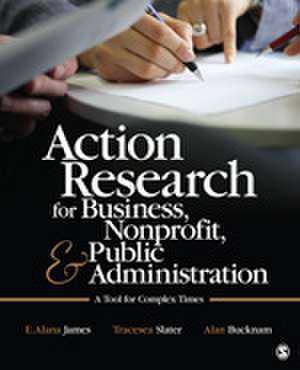 Action Research for Business, Nonprofit, and Public Administration: A Tool for Complex Times de E. Alana James