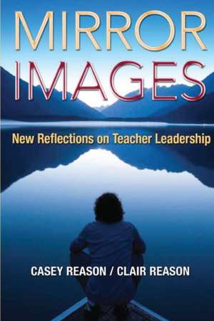 Mirror Images: New Reflections on Teacher Leadership de Casey S. Reason