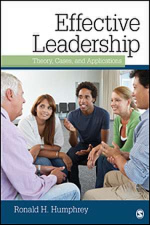 Effective Leadership: Theory, Cases, and Applications de Ronald H. Humphrey