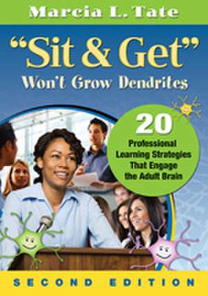 "Sit and Get" Won't Grow Dendrites: 20 Professional Learning Strategies That Engage the Adult Brain de Marcia L. Tate