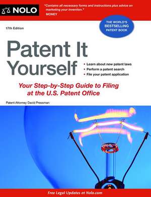 Patent It Yourself: Your Step-By-Step Guide to Filing at the U.S. Patent Office de David Pressman