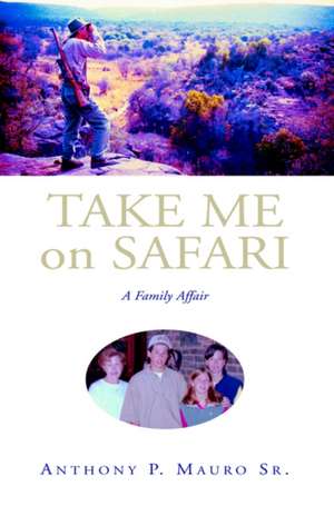 Take Me On Safari de Anthony P. Mauro Sr