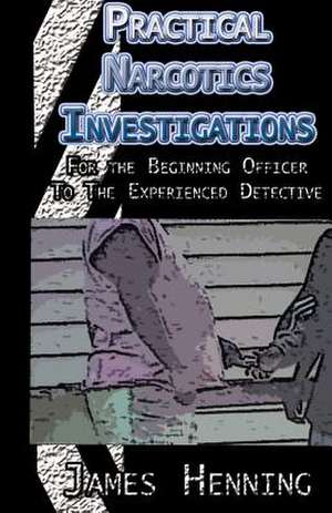 Practical Narcotics Investigations de James Henning