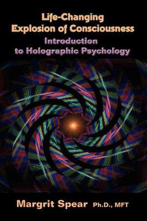 Life-Changing Explosion of Consciousness, Introduction to Holographic Psychology de Margrit Ph. D. /. Lmft Spear