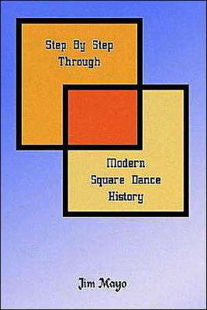 Step By Step Through Modern Square Dance History de Jim Mayo