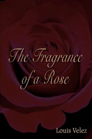 The Fragrance of a Rose de Louis Velez