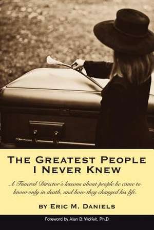 The Greatest People I Never Knew de Eric M. Daniels