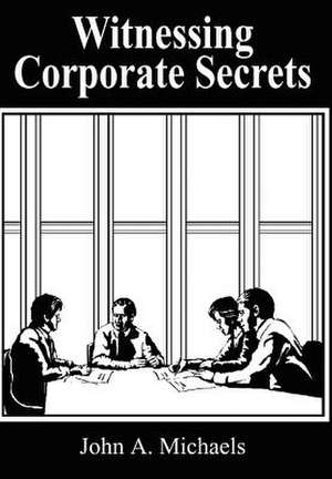 Witnessing Corporate Secrets de John A Michaels