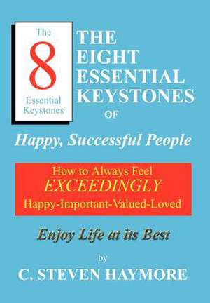 The Eight Essential Keystones of Happy, Successful People de C Steven Haymore