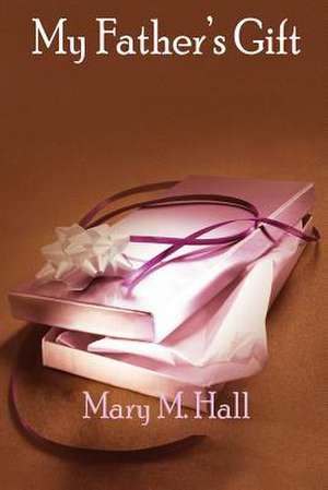 My Father's Gift de Mary M. Hall