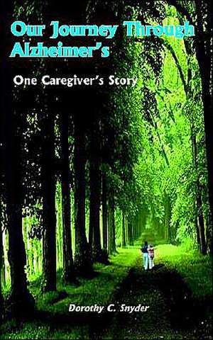 Our Journey Through Alzheimer's de Dorothy C. Snyder