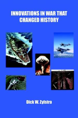 Innovations in War That Changed History de Dick W. Zylstra