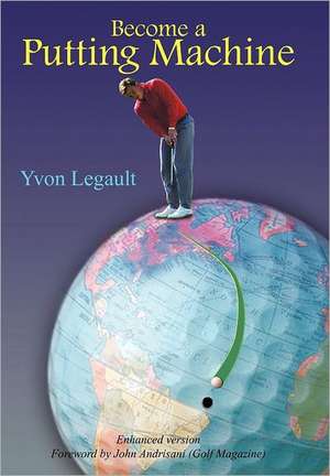 Become a Putting Machine de Yvon Legault