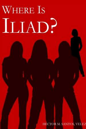 Where Is Iliad? de Hector M Santos Velez