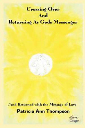 Crossing Over And Returning As Gods Messenger de Patricia Ann Thompson