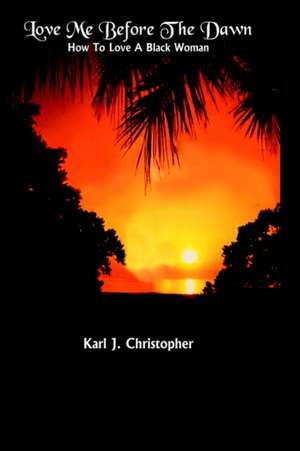 Love Me Before the Dawn de Karl J. Christopher