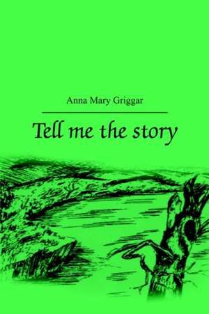 Tell me the story de Anna Mary Griggar