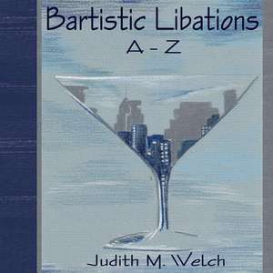 Bartistic Libations A-Z de Judith M. Welch