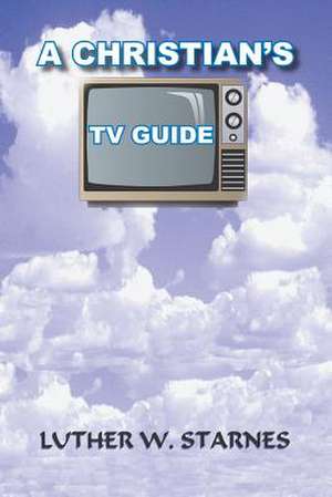 A CHRISTIAN'S TV GUIDE de Luther W. Starnes