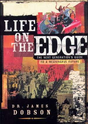 Life on the Edge: The Next Generation's Guide to a Meaningful Future de James C. Dobson