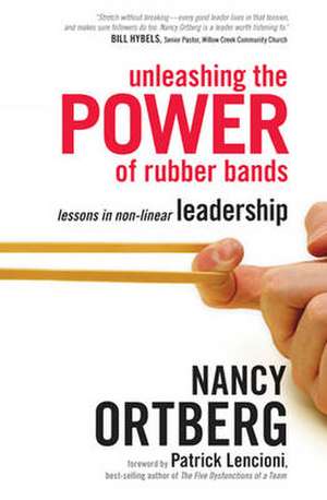 Unleashing the Power of Rubber Bands: Lessons in Non-Linear Leadership de Nancy Ortberg