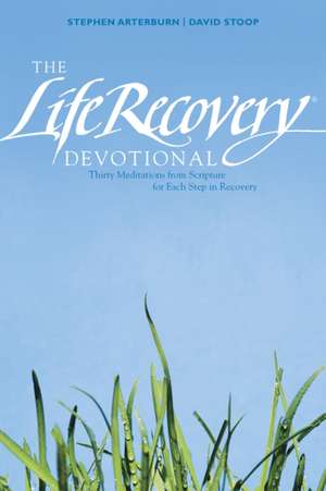 The Life Recovery Devotional: Thirty Meditations from Scripture for Each Step in Recovery de Stephen Arterburn