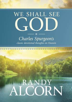 We Shall See God: Charles Spurgeon's Classic Devotional Thoughts on Heaven de Charles Haddon Spurgeon