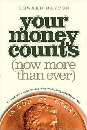 Your Money Counts: The Biblical Guide to Earning, Spending, Saving, Investing, Giving, and Getting Out of Debt de Howard Dayton