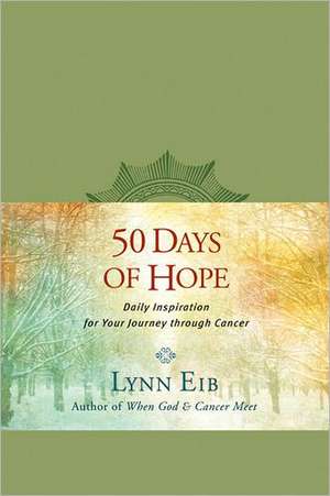 50 Days of Hope: Daily Inspiration for Your Journey Through Cancer de Lynn Eib