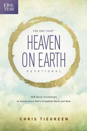 The One Year Heaven on Earth Devotional: 365 Daily Invitations to Experience God's Kingdom Here and Now de Chris Tiegreen