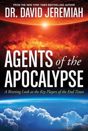 Agents of the Apocalypse: A Riveting Look at the Key Players of the End Times de David Jeremiah