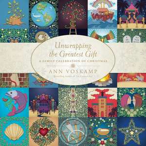 Unwrapping the Greatest Gift: A Family Celebration of Christmas de Ann Voskamp