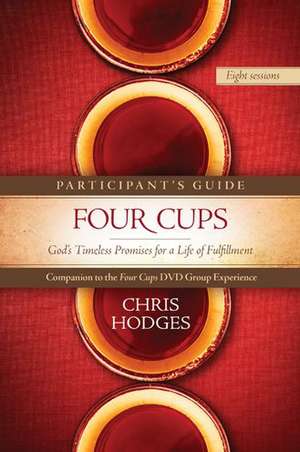 Four Cups Participant's Guide: God S Timeless Promises for a Life of Fulfillment de Chris Hodges