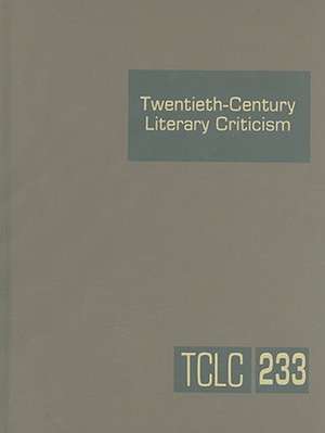 Twentieth-Century Literary Criticism, Volume 233: Criticism of the Works of Novelists, Poets, Playwrights, Short Story Writers, and Other Creative Wri de Lawrence J. Trudeau