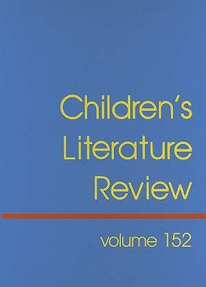 Children's Literature Review, Volume 152: Excerpts from Reviews, Criticism, and Commentary on Books for Children and Young People de Dana Ferguson