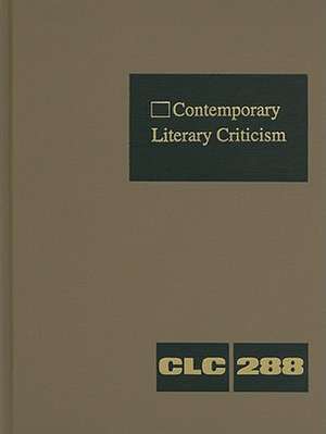 Contemporary Literary Criticism, Volume 288: Criticism of the Works of Today's Novelists, Poets, Playwrights, Short Story Writers, Scriptwriters, and de Jeffrey W. Hunter