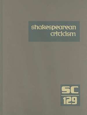 Shakespearean Criticism, Volume 129: Criticism of William Shakespeare's Plays and Poetry, from the First Published Appraisals to Current Evaluations de Michelle Lee