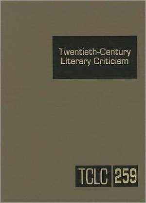 Twentieth-Century Literary Criticism, Volume 259: Criticism of the Works of Novelists, Poets, Playwrights, Short Story Writers, and Other Creative Wri de Kathy D. Darrow