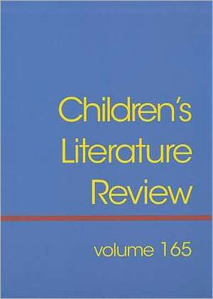 Children's Literature Review, Volume 165: Excerpts from Reviews, Criticism, & Commentary on Books for Children and Young People de Jelena Krstovic