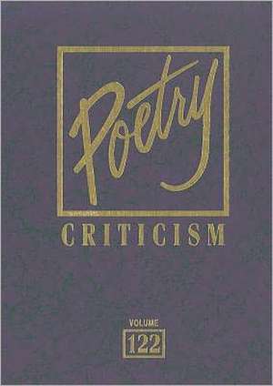 Poetry Criticism, Volume 122: Excerpts from Criticism of the Works of the Most Significant and Widely Studied Poets of World Literature de Michelle Lee