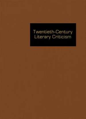 Twentieth Century Literary Criticism: Excerpts from Criticism of the Works of Novelists, Poets, Playwrights, Short Story Writers, & Other Creative Wri de Gale