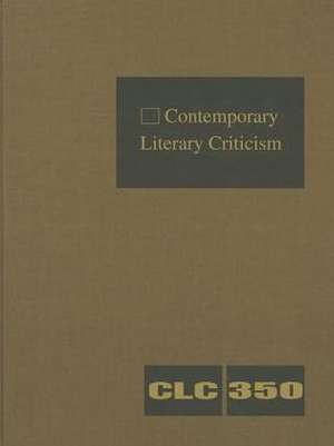 Contemporary Literary Criticism, Volume 350 de Gale